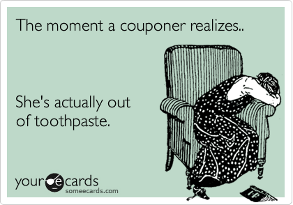 The moment a couponer realizes..



She's actually out
of toothpaste.