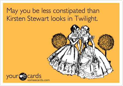 May you be less constipated than Kirsten Stewart looks in Twilight.