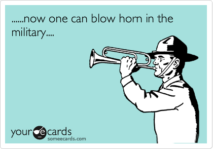 ......now one can blow horn in the 
military....