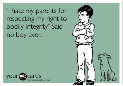 "I hate my parents for
respecting my right to
bodily integrity" Said
no boy ever.