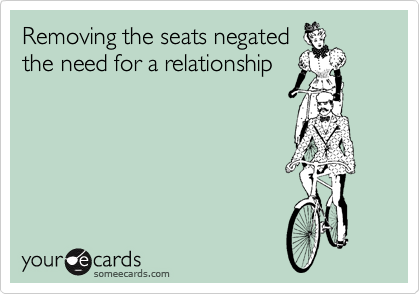 Removing the seats negated
the need for a relationship