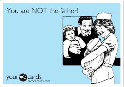 You are NOT the father!