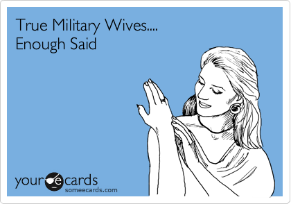 True Military Wives....
Enough Said