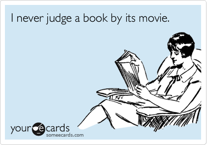 I never judge a book by its movie.