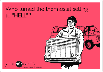 Who turned the thermostat setting to "HELL" ?