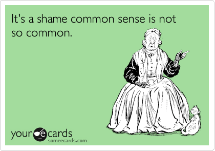 It's a shame common sense is not
so common.