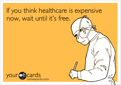 If you think healthcare is expensive now, wait until it's free.