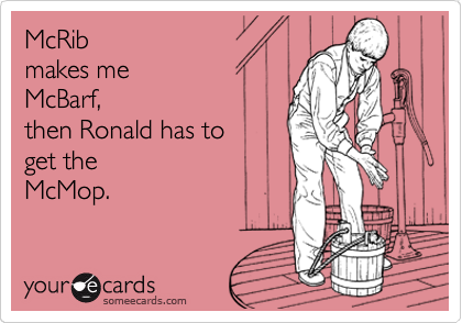 McRib
makes me
McBarf,
then Ronald has to 
get the 
McMop.