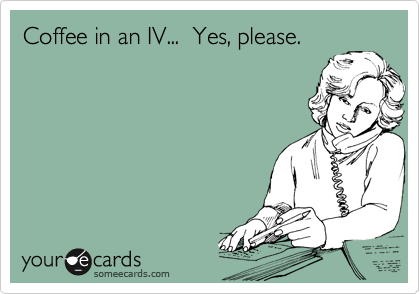 Coffee in an IV...  Yes, please.