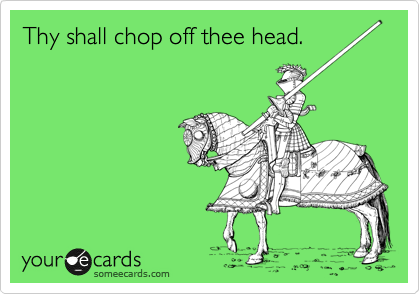 Thy shall chop off thee head.