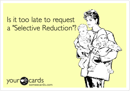 
Is it too late to request
a "Selective Reduction"?