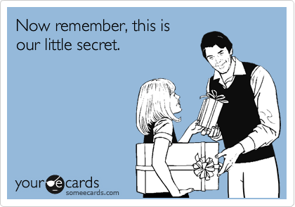 Now remember, this is
our little secret.