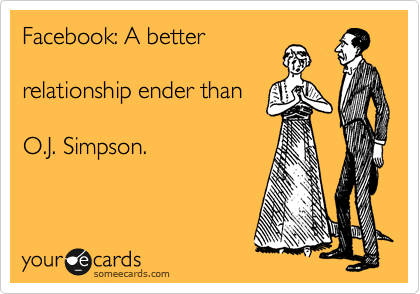 Facebook: A better

relationship ender than

O.J. Simpson.
