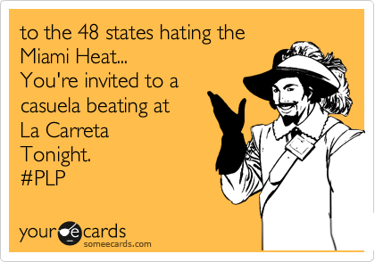 to the 48 states hating the
Miami Heat...  
You're invited to a
casuela beating at 
La Carreta 
Tonight.
%23PLP