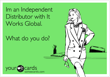 Im an Independent
Distributor with It
Works Global.

What do you do?