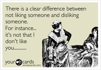 There is a clear difference between not liking someone and disliking someone. 
For instance... 
it's not that I
don't like
you.............