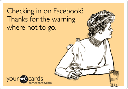 Checking in on Facebook?
Thanks for the warning
where not to go.