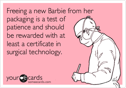 Freeing a new Barbie from her packaging is a test of
patience and should
be rewarded with at
least a certificate in
surgical technology.