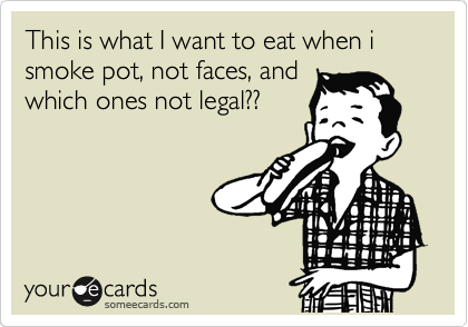 This is what I want to eat when i smoke pot, not faces, and
which ones not legal??
