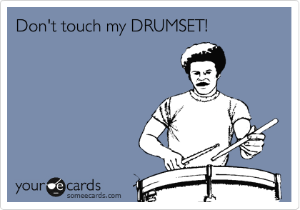 Don't touch my DRUMSET!