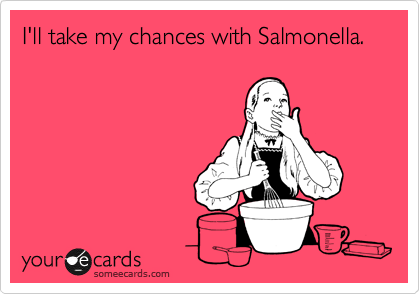 I'll take my chances with Salmonella.