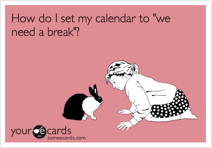 How do I set my calendar to "we need a break"?