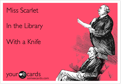 Miss Scarlet

In the Library

With a Knife