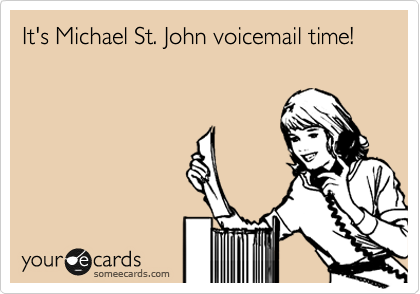 It's Michael St. John voicemail time! 