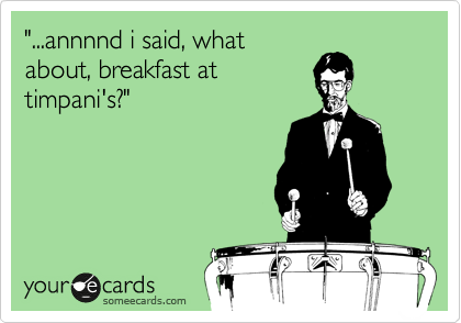 "...annnnd i said, what
about, breakfast at
timpani's?"