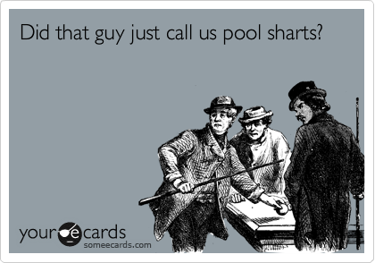 Did that guy just call us pool sharts?