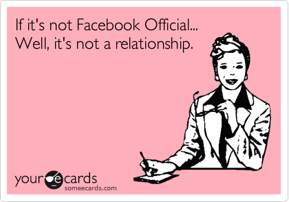 If it's not Facebook Official...
Well, it's not a relationship.