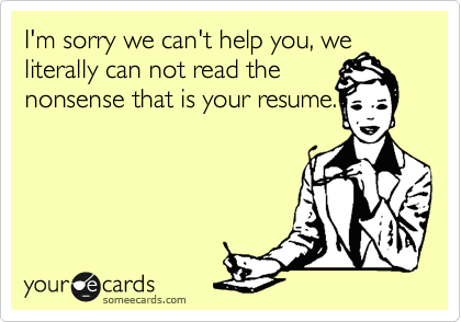 I'm sorry we can't help you, we literally can not read the 
nonsense that is your resume.