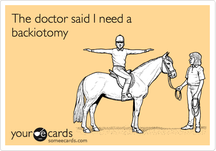 The doctor said I need a backiotomy