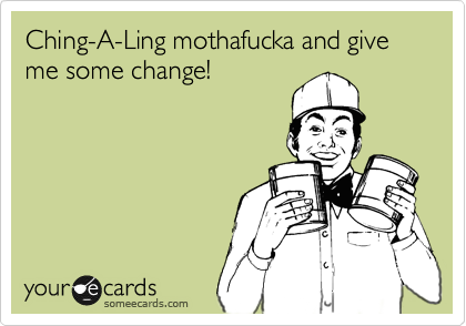 Ching-A-Ling mothafucka and give me some change!