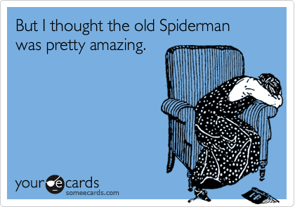 But I thought the old Spiderman was pretty amazing.