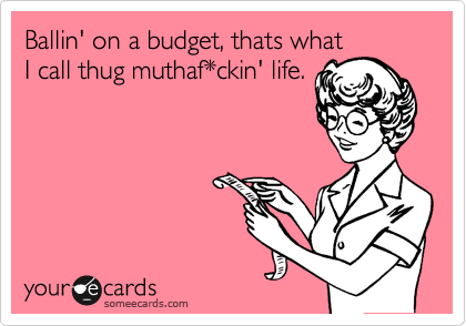 Ballin' on a budget, thats what
I call thug muthaf*ckin' life.