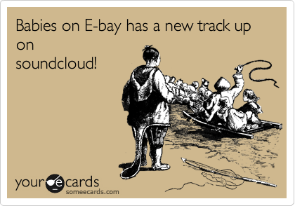 Babies on E-bay has a new track up  on
soundcloud!