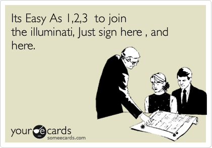 Its Easy As 1,2,3  to join
the illuminati, Just sign here , and
here.