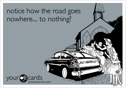 notice how the road goes
nowhere.... to nothing?