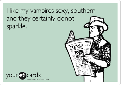 I like my vampires sexy, southern and they certainly donot
sparkle.   