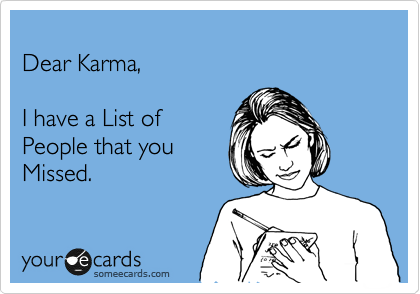 
Dear Karma,

I have a List of
People that you
Missed.