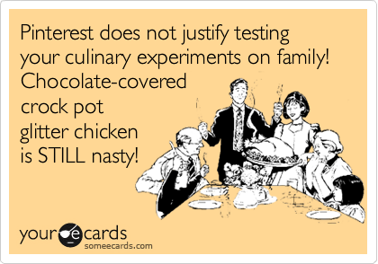 Pinterest does not justify testing your culinary experiments on family!
Chocolate-covered
crock pot 
glitter chicken
is STILL nasty!