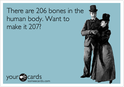 There are 206 bones in the
human body. Want to
make it 207?