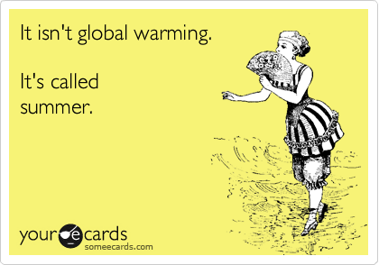 It isn't global warming.

It's called
summer. 