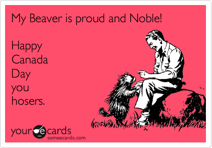 My Beaver is proud and Noble!

Happy
Canada
Day
you 
hosers.