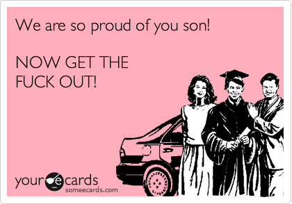 We Are So Proud Of You Son Now Get The Fuck Out Graduation Ecard