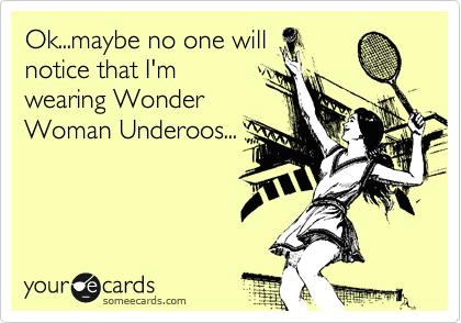 Ok...maybe no one will
notice that I'm
wearing Wonder
Woman Underoos...