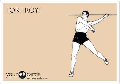 FOR TROY!