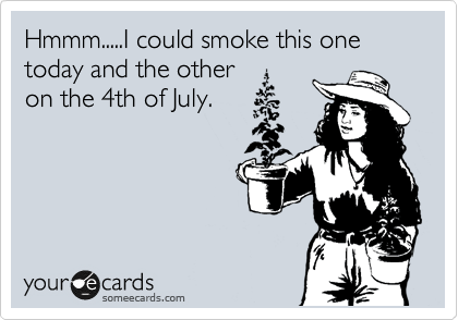 Hmmm.....I could smoke this one today and the other
on the 4th of July.