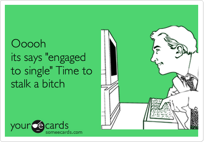 

Ooooh
its says "engaged
to single" Time to
stalk a bitch